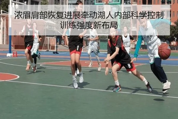 浓眉肩部恢复进展牵动湖人内部科学控制训练强度新布局